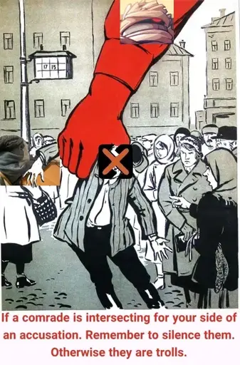 Ancient KGBprop parodying .ML actions against me. Captioned: “If a comrade is intersecting for your side of an accusation. Remember to silence them. Otherwise they are trolls.”